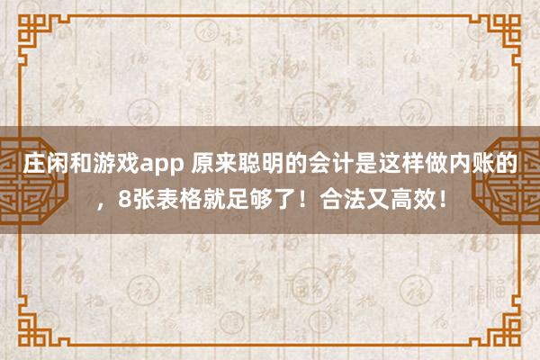 庄闲和游戏app 原来聪明的会计是这样做内账的，8张表格就足够了！合法又高效！