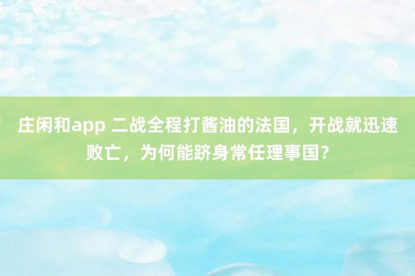 庄闲和app 二战全程打酱油的法国，开战就迅速败亡，为何能跻身常任理事国？