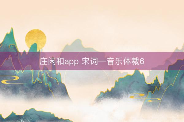 庄闲和app 宋词—音乐体裁6